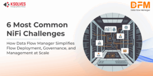 Common NiFi Challenges Every Team Faces and How Data Flow Manager Solves Them