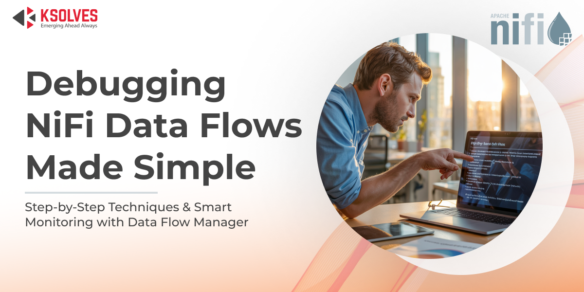 Debugging NiFi Data Flows: Proven Techniques Every Developer Should Know
