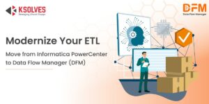 Migrating from Informatica PowerCenter to Data Flow Manager: A Smarter, Modern Alternative