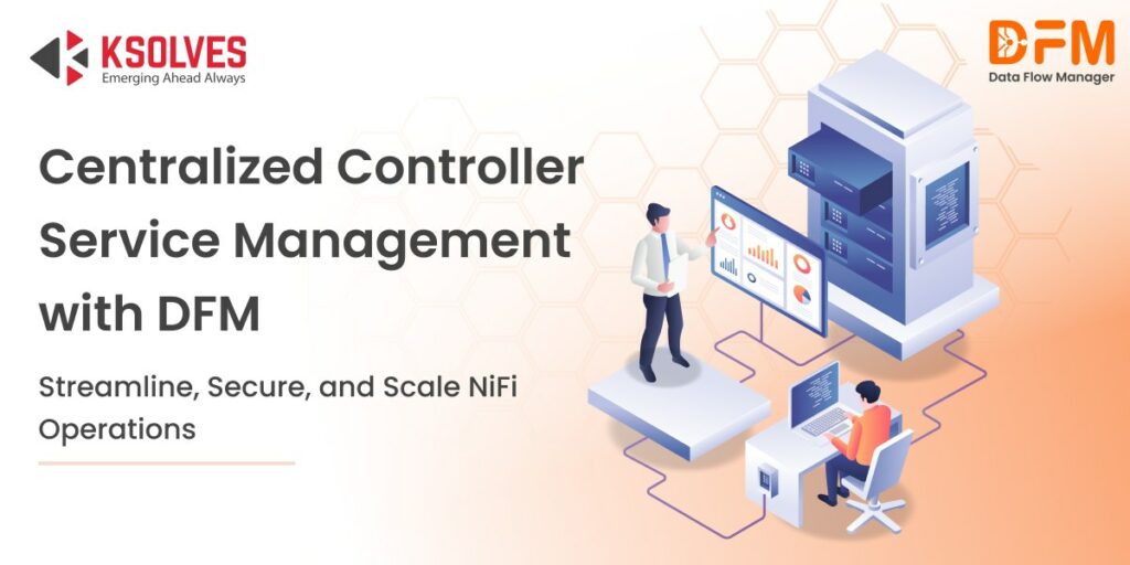 Centralized Controller Service Management with DFM: Streamline, Secure, and Scale NiFi Operations