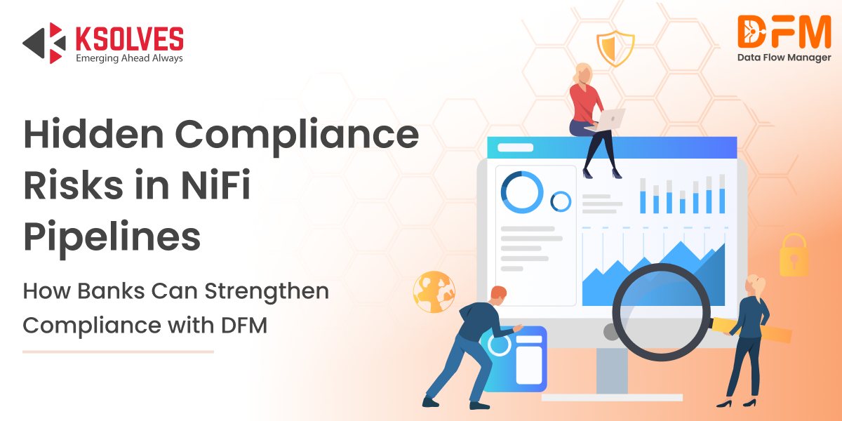 The Compliance Risks in NiFi Pipelines That Banks Can’t Ignore